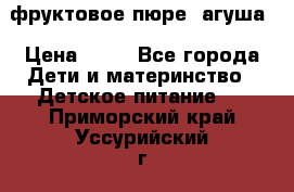 фруктовое пюре  агуша › Цена ­ 15 - Все города Дети и материнство » Детское питание   . Приморский край,Уссурийский г. о. 